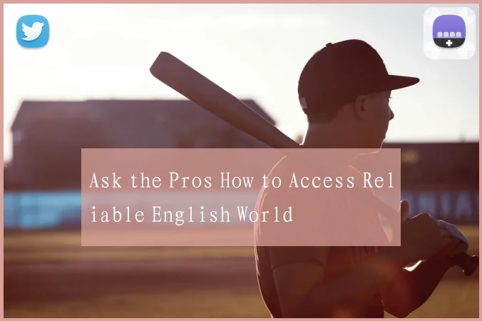 Ask the Pros How to Access Reliable English World