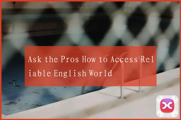 Ask the Pros How to Access Reliable English World