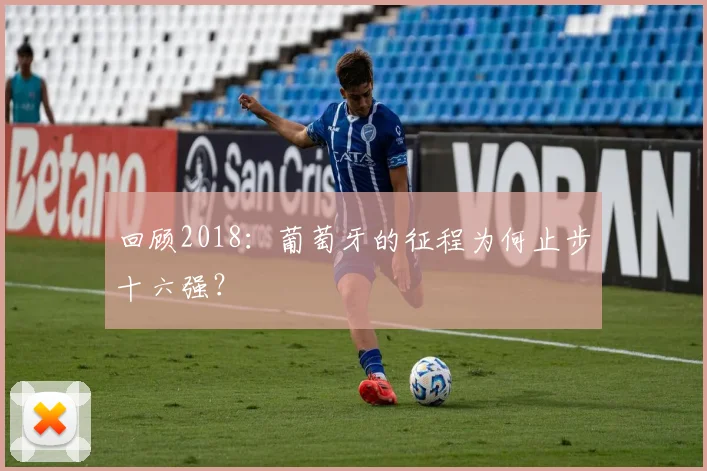 回顾2018：葡萄牙的征程为何止步十六强？