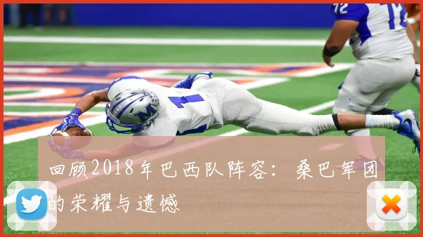回顾2018年巴西队阵容：桑巴军团的荣耀与遗憾